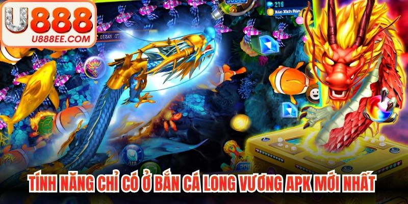 Tính năng chỉ có ở bắn cá Long Vương APK mới nhất 